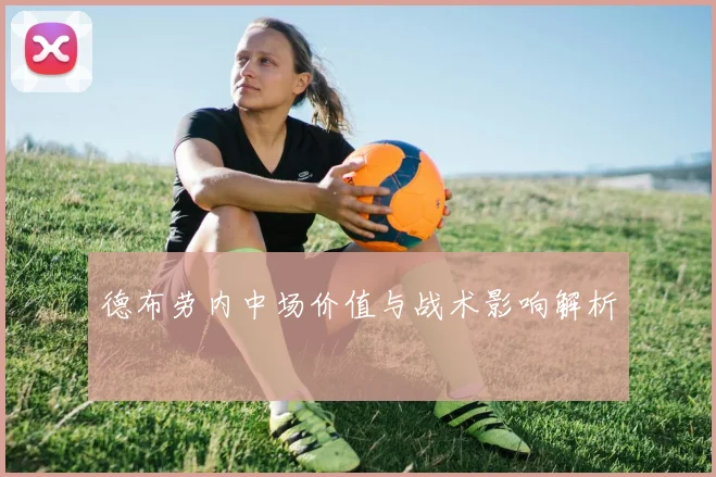 德布劳内中场价值与战术影响解析