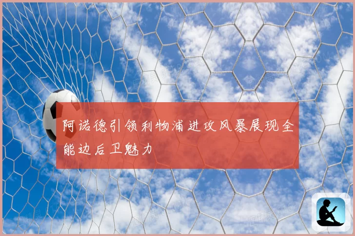 阿诺德引领利物浦进攻风暴展现全能边后卫魅力